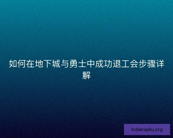 如何在地下城与勇士中成功退工会步骤详解